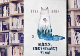 A. Pietrzyk o książkach: Lars Lenth „Mężczyźni, którzy nienawidzą wilków”
