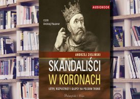 A. Pietrzyk o książkach: Andrzej Zieliński „Skandaliści w koronach”